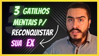 3 Gatilhos Mentais Para RECONQUISTAR SUA EX