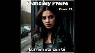 Franciely  Freire - Lui non sta con te  (Cover  IA)