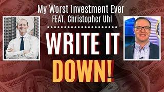 My Worst Investment Ever with Christopher Uhl - Write it Down!