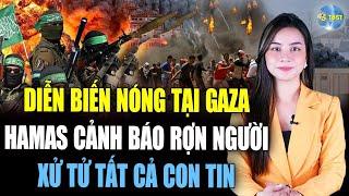 DIỄN BIẾN NÓNG tại Gaza ! Hamas cảnh báo R.ỢN NGƯỜI đòi X.Ử T.Ử tất cả con tin