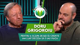 Pentru a scăpa de bătăi crunte am luat decizia să îl omor | AUTENTIC podcast #57 cu Doru Grigoroiu