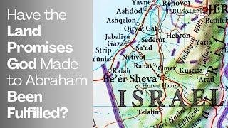 Have the Land Promises God Made to Abraham Been Fulfilled?