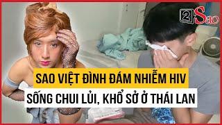 Sao Việt đình đám nhiễm HIV sống chui lủi, khổ sở ở nước ngoài | TIN GIẢI TRÍ