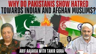 Why do Pakistanis show their hatred towards Indian & Afghan Muslims? Arif Aajakia with Tahir Gora