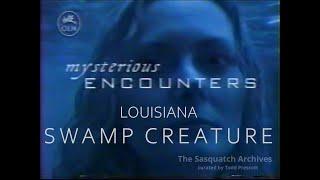 Mysterious Encounters (E3) Louisiana Swamp Creature (2003)