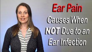 Ear Pain Causes When NOT Due to an Ear Infection - The Mystery Ear Pain!