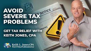 Avoid Severe Tax Problems - Get Tax Relief with Keith Jones, CPA