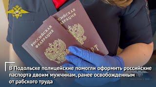 В Подольске полицейские помогли оформить паспорта России мужчинам, освобожденным от рабского труда