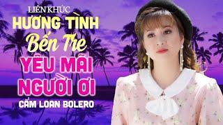 Liên Khúc Hương Tình Bến Tre & Yêu Mãi Người Ơi - Cẩm Loan Bolero | Những Bài Dân Ca Trữ Tình Hay