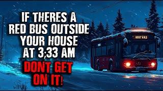 "If you see a Red bus everynight at 3:33 AM, DON'T get on it" Creepypasta