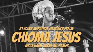 CHIOMA JESUS || 81 Hours Marathon Messiah's Praise || JESUS NAME ABOVE ALL NAMES