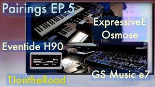 Pairings Episode 5  ExpressiveE Osmose + GS Music e7 + Eventide H90