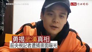 勇揭武漢真相  前央視記者遭捕直播畫面曝光！