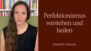 Perfektionismus verstehen und heilen