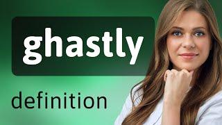 Ghastly • GHASTLY definition