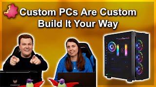 Custom PC's Are Custom — Build It YOUR Way!