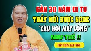 GẦN 30 NĂM ĐI TU THẦY MỚI ĐƯỢC NGHE "CÂU HỎI MÁT LÒNG NHƯ THẾ" - Thầy Thích Đạo Thịnh