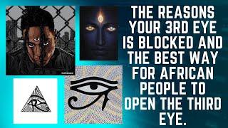 The Reasons your 3rd Eye is Blocked and The Best Way for African People to Open The Third Eye.