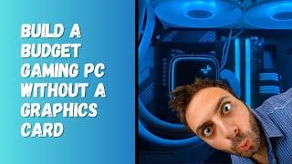 Build A Budget Gaming PC Without A Graphics Card