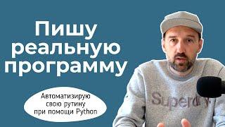 Пишу простую, но реальную программу на Python. Автоматизирую свою рутину.