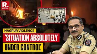 Nagpur Violence: Situation Absolutely Under Control: Nagpur Police Commissioner Ravinder K Singal