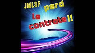 ATTENTION !!! JMLSF PERD LE CONTROLE...