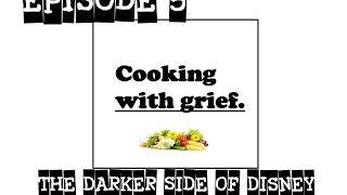 Cooking With Grief Episode 5 - The Darker Side of Disney