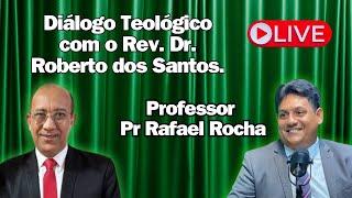 DIÁLOGO TEOLÓGICO COM O REV DR.ROBERTOS DOS SANTOS