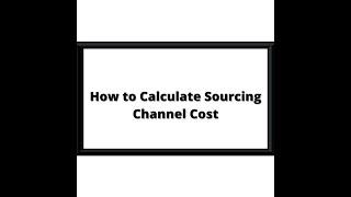 How to Calculate Sourcing Channel Cost | How Sourcing Channel Cost is Calculated