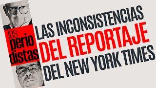 #Análisis ¬ Las inconsistencias del reportaje del NYT