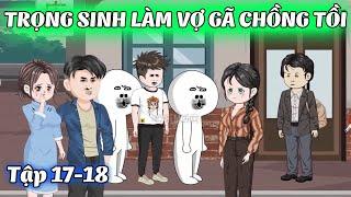 Full Tập (17-18) │TRỌNG SINH LÀM VỢ GÃ CHỒNG TỒI │ Tôm Review