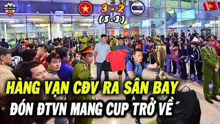 Trực Tiếp: Hàng Vạn Cổ Động Viên Đổ Ra Sân Bay Đón ĐT Việt Nam Mang Cup Vô Địch Từ Thái Trở Về