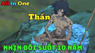 Chàng Trai Nhịn Đói Suốt 10 Năm Tu Luyện Thành Thần Thánh | Trọn Bộ | Review Anime | ALL IN ONE |