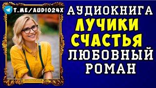  АУДИОКНИГА ЛЮБОВНЫЙ РОМАН: ЛУЧИКИ СЧАСТЬЯ  СЛУШАТЬ ПОЛНОСТЬЮ  НОВИНКА 2024 