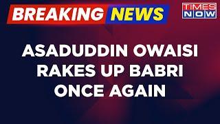 As Bhavya Ram Mandir Rises In Ayodhya,Asaduddin Owaisi Hits Out At Political Parties On Babri Masjid