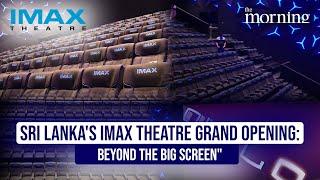 Sri Lanka's IMAX theatre grand opening: Beyond the big screen" | The Morning