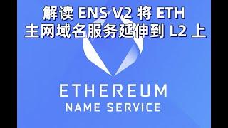 解读 ENS V2 将 ETH 主网域名服务延伸到 L2 上