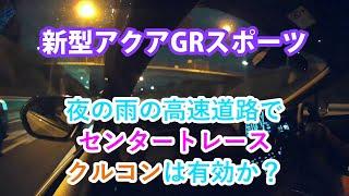 夜の雨の高速道路で、ハンドルの自動操作（ほぼ自動運転）やクルコンは有効か？/ 新型アクアGRスポーツで検証してみました。