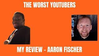 The Worst YouTubers - My Review - Aaron Fischer