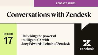 Unlock the power of intelligent customer experience | Conversations with Zendesk podcast