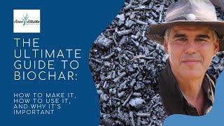 THE ULTIMATE GUIDE TO BIOCHAR: how to make it, how to use it, and why it's important