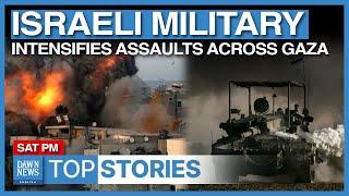 Top Stories: Israeli Military Intensifies Assaults Across Gaza | Dawn News English