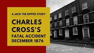 Charles Cross's Fatal Accident, 1876 - A Jack The Ripper Story.