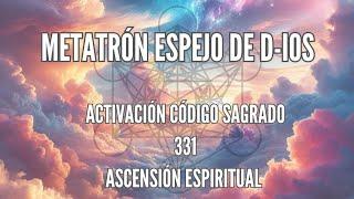 Activación Codigo Sagrado 331  Metatrón espejo de D-ios