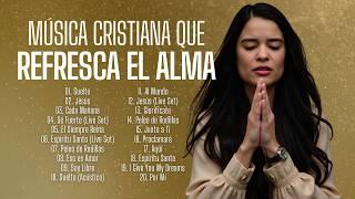 Música Cristiana que Refresca el Alma | Alabanzas Para Empezar la Semana Bedecido