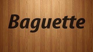 How to Pronounce Baguette / Baguette Pronunciation