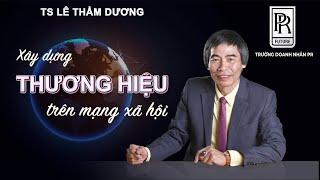 XÂY DỰNG THƯƠNG HIỆU CÁ NHÂN TRÊN MẠNG XÃ HỘI | TS LÊ THẨM DƯƠNG MỚI NHẤT NĂM 2020