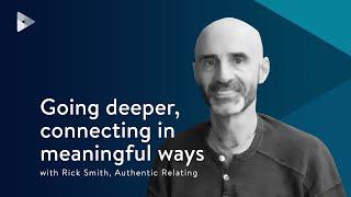 Rick Smith, Authentic Relating - Going deeper, connecting in meaningful ways | Smarter Impact #045