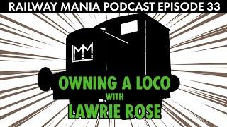 What's it like to own a locomotive? (with Lawrie Rose of LMM) - Railway Mania PODCAST #33