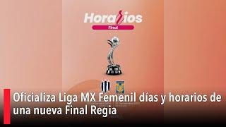 Oficializa Liga MX Femenil días y horarios de una nueva Final Regia